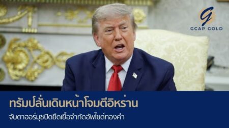 ทรัมป์ลั่นเดินหน้าโจมตีอิหร่าน จับตาฮอร์มุซปิดยืดเยื้อ จำกัดอัพไซด์ทองคำ