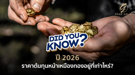ปี 2026 ราคาต้นทุนหน้าเหมืองทองอยู่ที่เท่าไหร่?