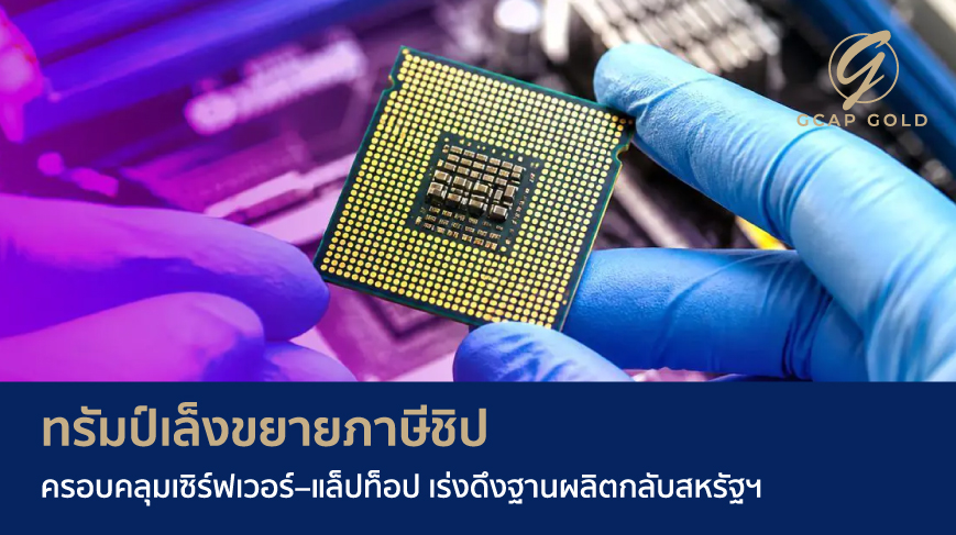 ทรัมป์เล็งขยายภาษีชิป ครอบคลุมเซิร์ฟเวอร์–แล็ปท็อป เร่งดึงฐานผลิตกลับสหรัฐฯ