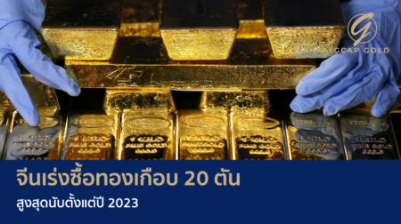 จีนเร่งซื้อทองเกือบ 20 ตัน สูงสุดนับตั้งแต่ปี 2023