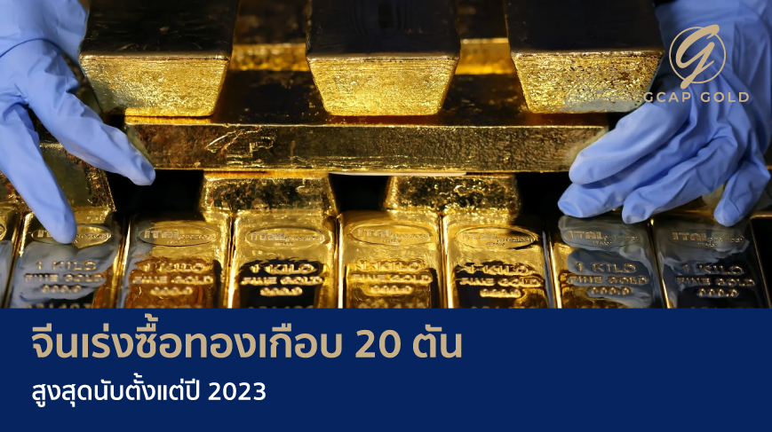 จีนเร่งซื้อทองเกือบ 20 ตัน สูงสุดนับตั้งแต่ปี 2023